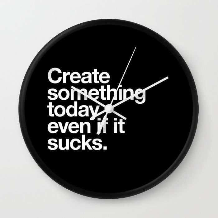 Create Something Today Even if it Sucks Wall clock