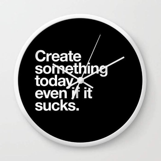 Create Something Today Even if it Sucks Wall clock