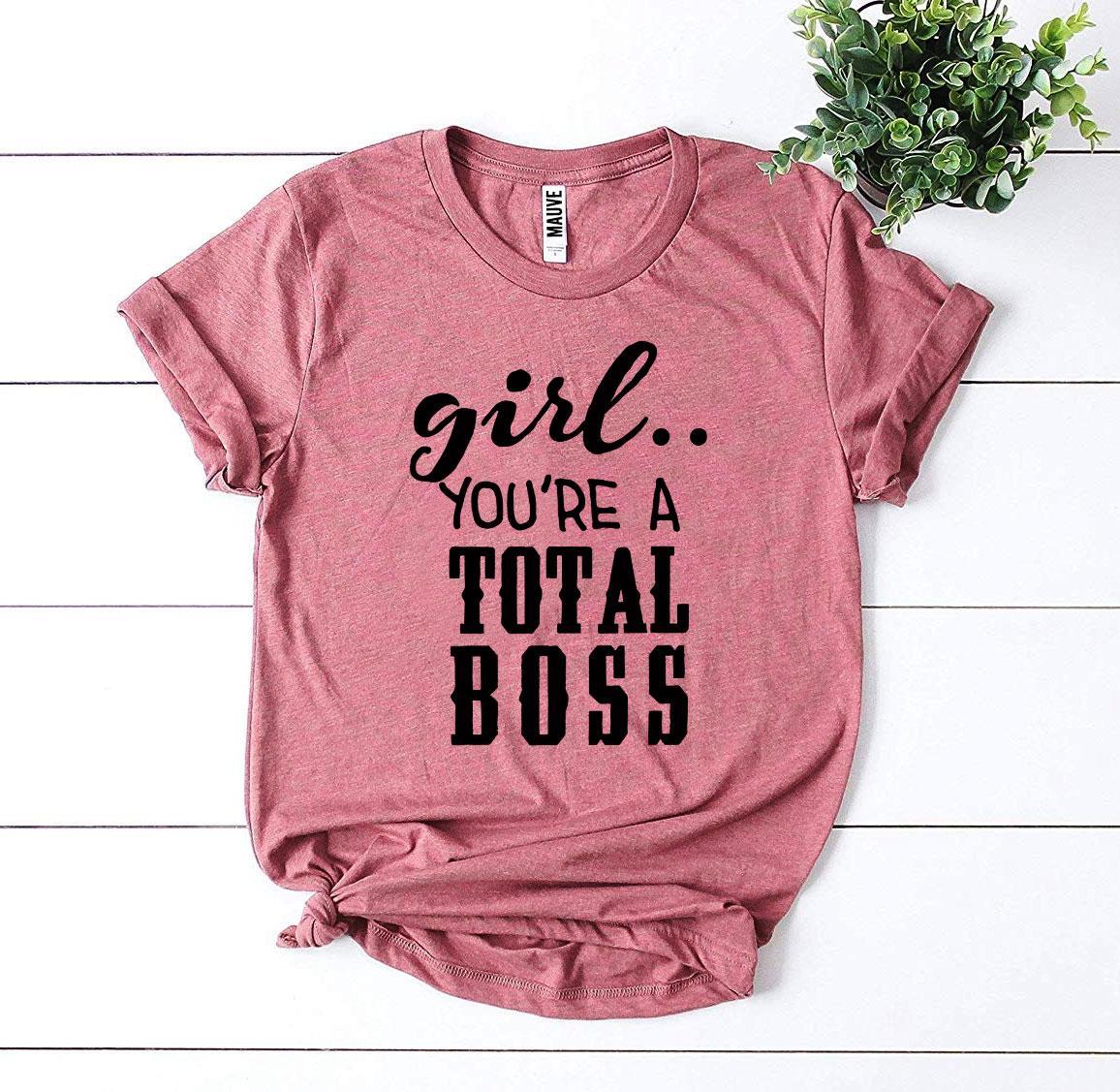 Girl You’Re a Total Boss T-shirt